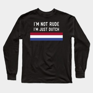 I'm Not Rude I'm Just Dutch Long Sleeve T-Shirt